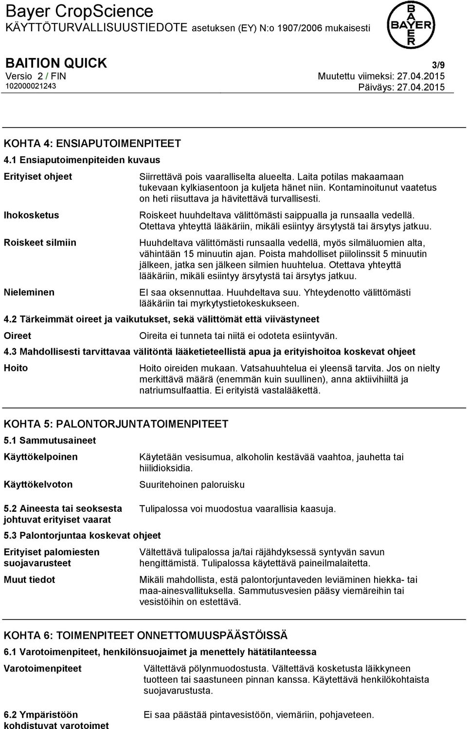 Roiskeet huuhdeltava välittömästi saippualla ja runsaalla vedellä. Otettava yhteyttä lääkäriin, mikäli esiintyy ärsytystä tai ärsytys jatkuu.