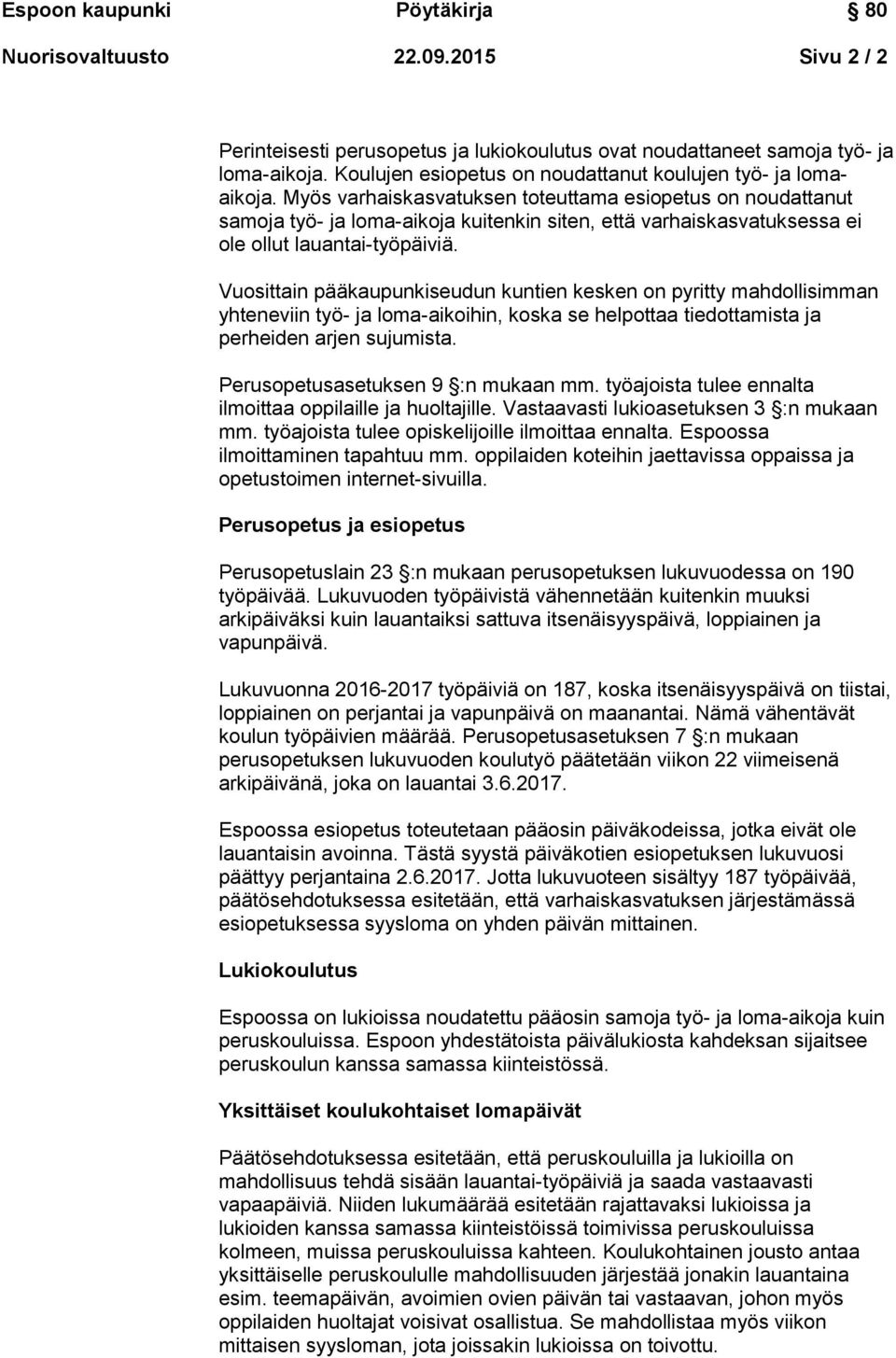 Vuosittain pääkaupunkiseudun kuntien kesken on pyritty mahdollisimman yhteneviin työ- ja loma-aikoihin, koska se helpottaa tiedottamista ja perheiden arjen sujumista.