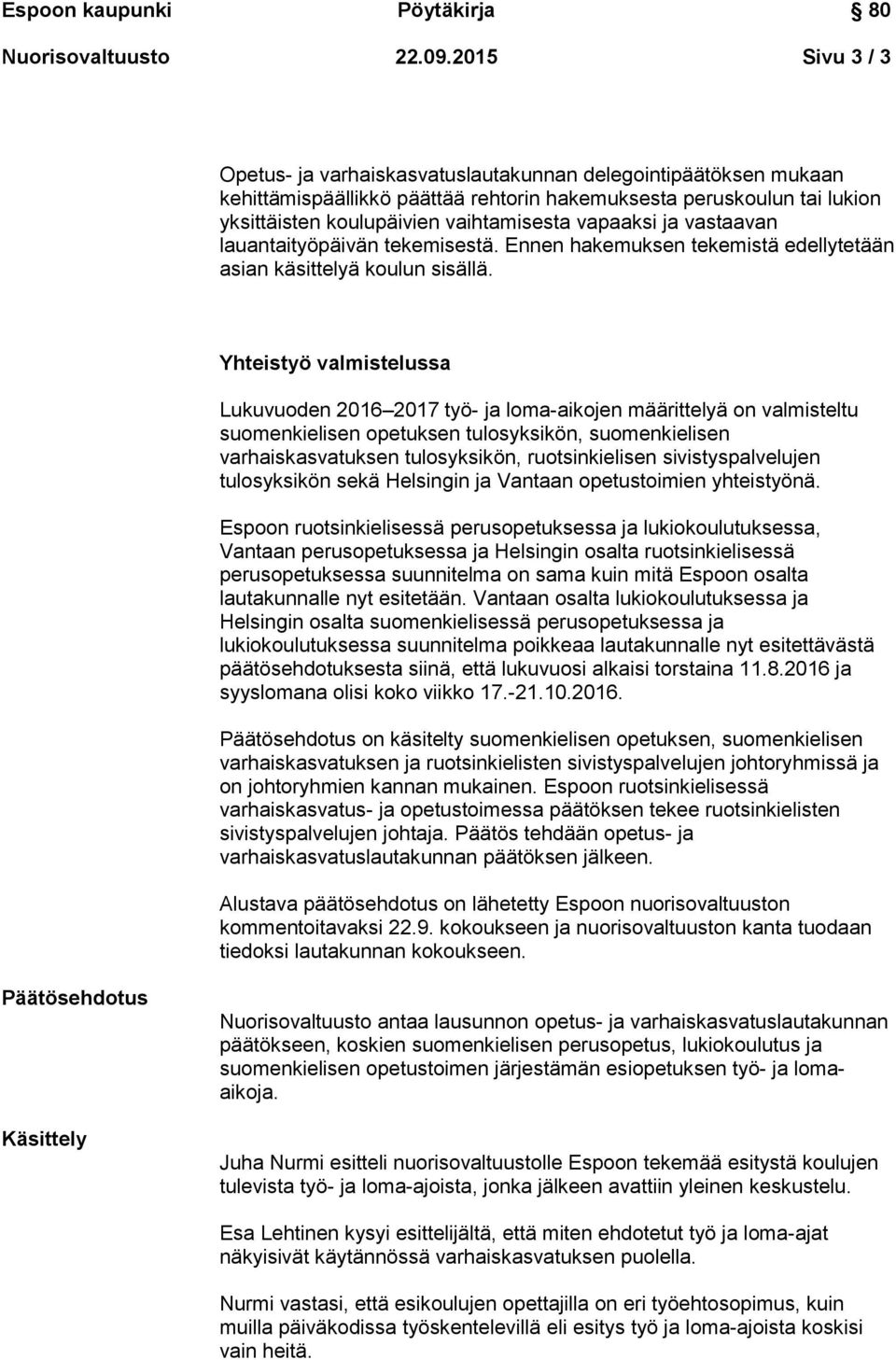 vapaaksi ja vastaavan lauantaityöpäivän tekemisestä. Ennen hakemuksen tekemistä edellytetään asian käsittelyä koulun sisällä.