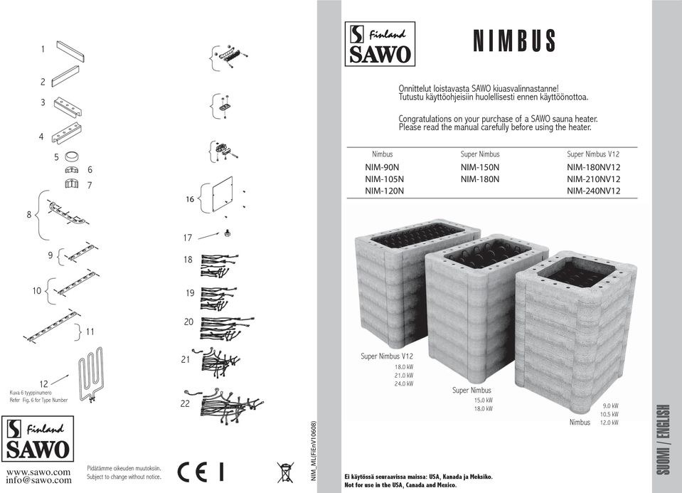 5 7 1 Nimbus NIM-0N NIM-1N Super Nimbus Super Nimbus V V NIM-210NV NIM-240NV 8 17 18 10 1 11 Kuva tyyppinumero Refer Fig. for Type Number www.sawo.com info@sawo.