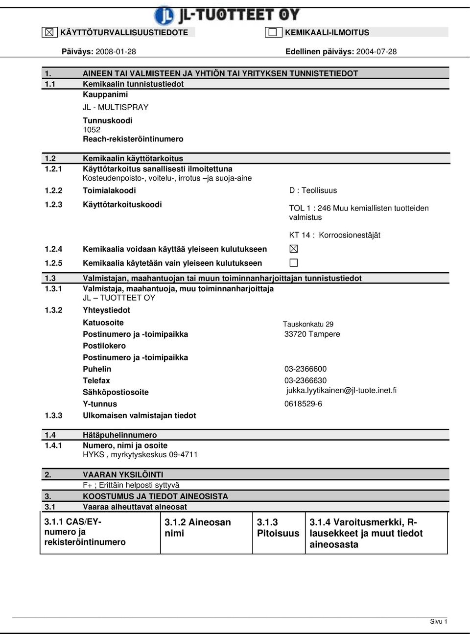 2.2 Toimialakoodi D : Teollisuus 1.2.3 Käyttötarkoituskoodi TOL 1 : 246 Muu kemiallisten tuotteiden valmistus KT 14 : Korroosionestäjät 1.2.4 Kemikaalia voidaan käyttää yleiseen kulutukseen 1.2.5 Kemikaalia käytetään vain yleiseen kulutukseen 1.