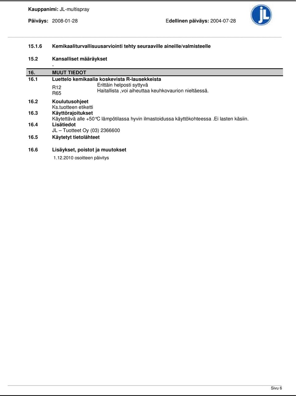 1 Luettelo kemikaalia koskevista Rlausekkeista R12 R65 Erittäin helposti syttyvä Haitallista,voi aiheuttaa keuhkovaurion nieltäessä. 16.