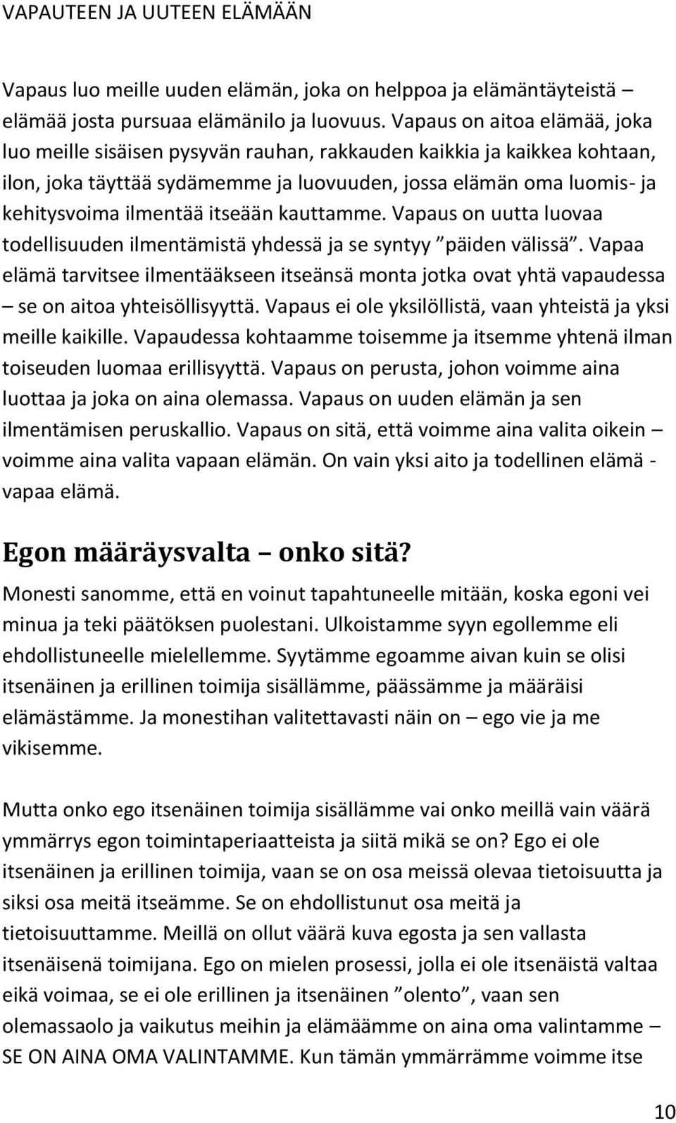 itseään kauttamme. Vapaus on uutta luovaa todellisuuden ilmentämistä yhdessä ja se syntyy päiden välissä.