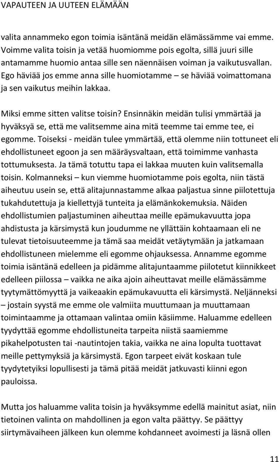 Ego häviää jos emme anna sille huomiotamme se häviää voimattomana ja sen vaikutus meihin lakkaa. Miksi emme sitten valitse toisin?