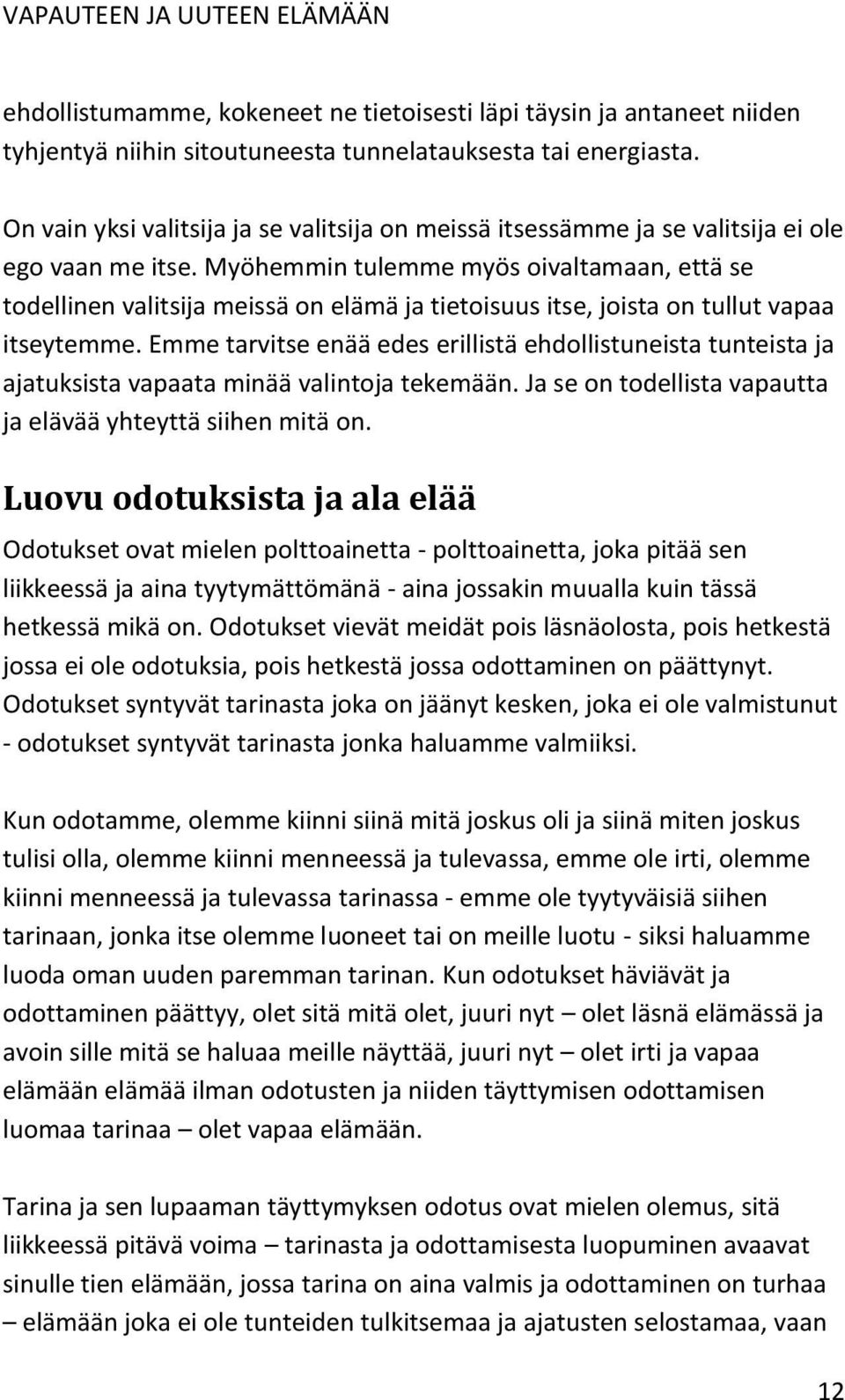 Myöhemmin tulemme myös oivaltamaan, että se todellinen valitsija meissä on elämä ja tietoisuus itse, joista on tullut vapaa itseytemme.