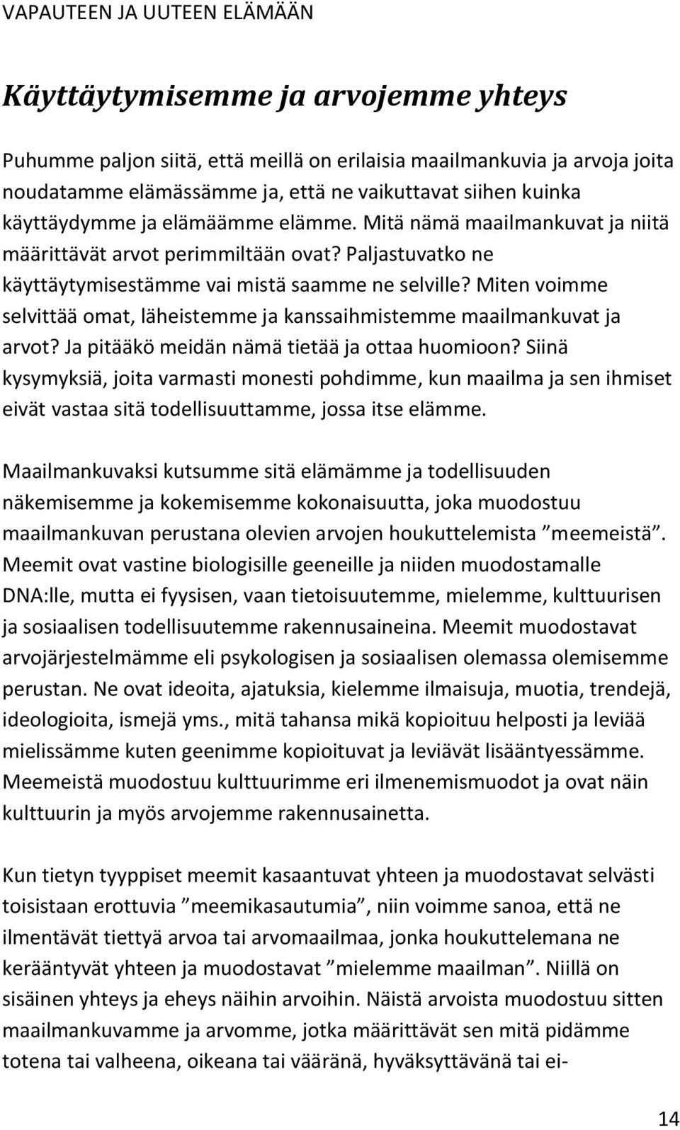 Miten voimme selvittää omat, läheistemme ja kanssaihmistemme maailmankuvat ja arvot? Ja pitääkö meidän nämä tietää ja ottaa huomioon?