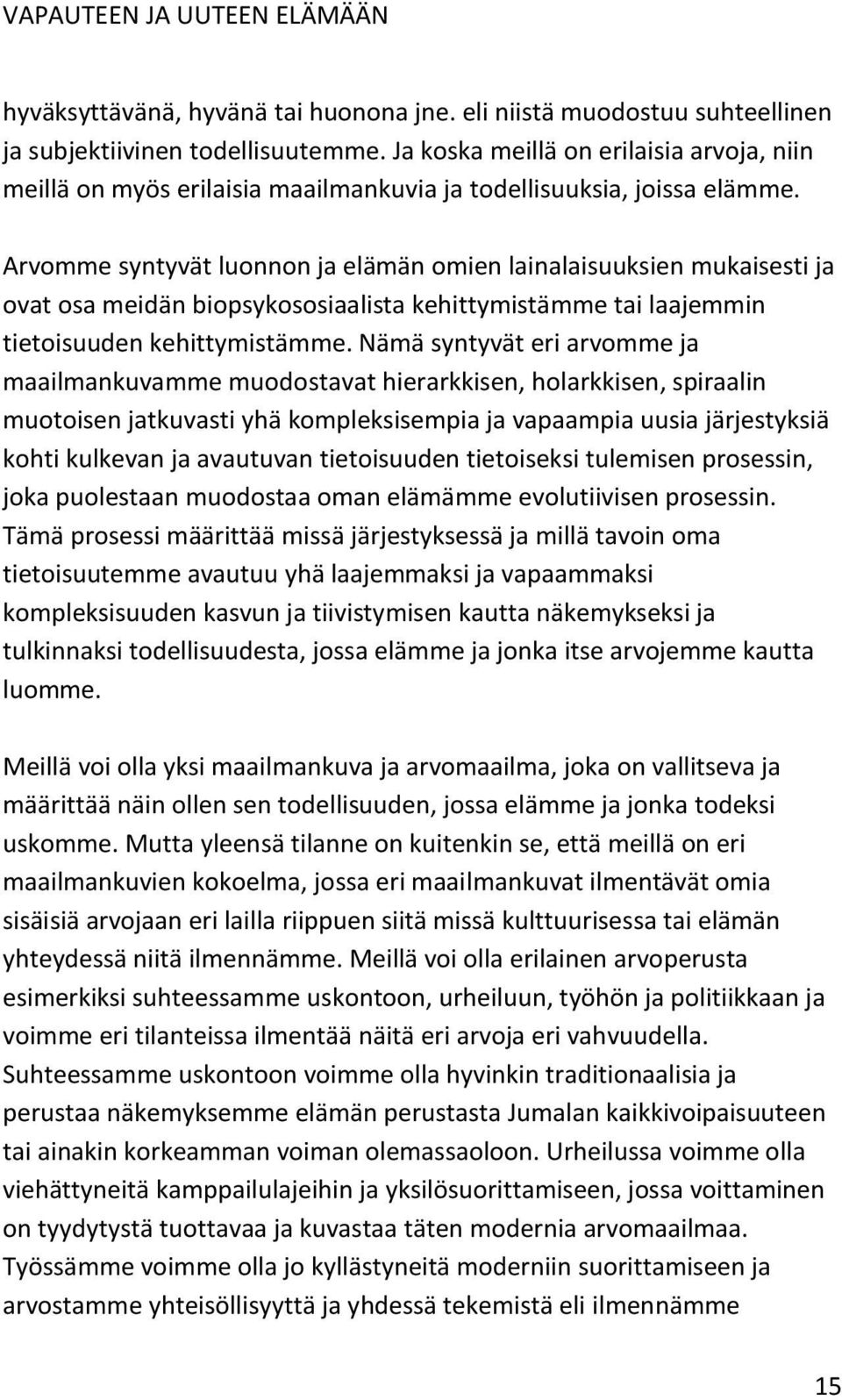 Arvomme syntyvät luonnon ja elämän omien lainalaisuuksien mukaisesti ja ovat osa meidän biopsykososiaalista kehittymistämme tai laajemmin tietoisuuden kehittymistämme.