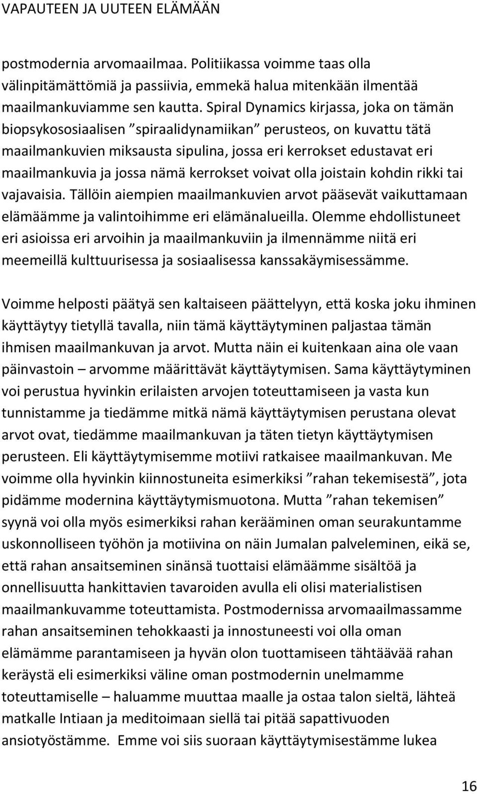nämä kerrokset voivat olla joistain kohdin rikki tai vajavaisia. Tällöin aiempien maailmankuvien arvot pääsevät vaikuttamaan elämäämme ja valintoihimme eri elämänalueilla.