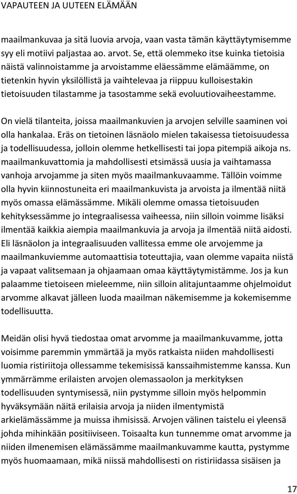 tasostamme sekä evoluutiovaiheestamme. On vielä tilanteita, joissa maailmankuvien ja arvojen selville saaminen voi olla hankalaa.