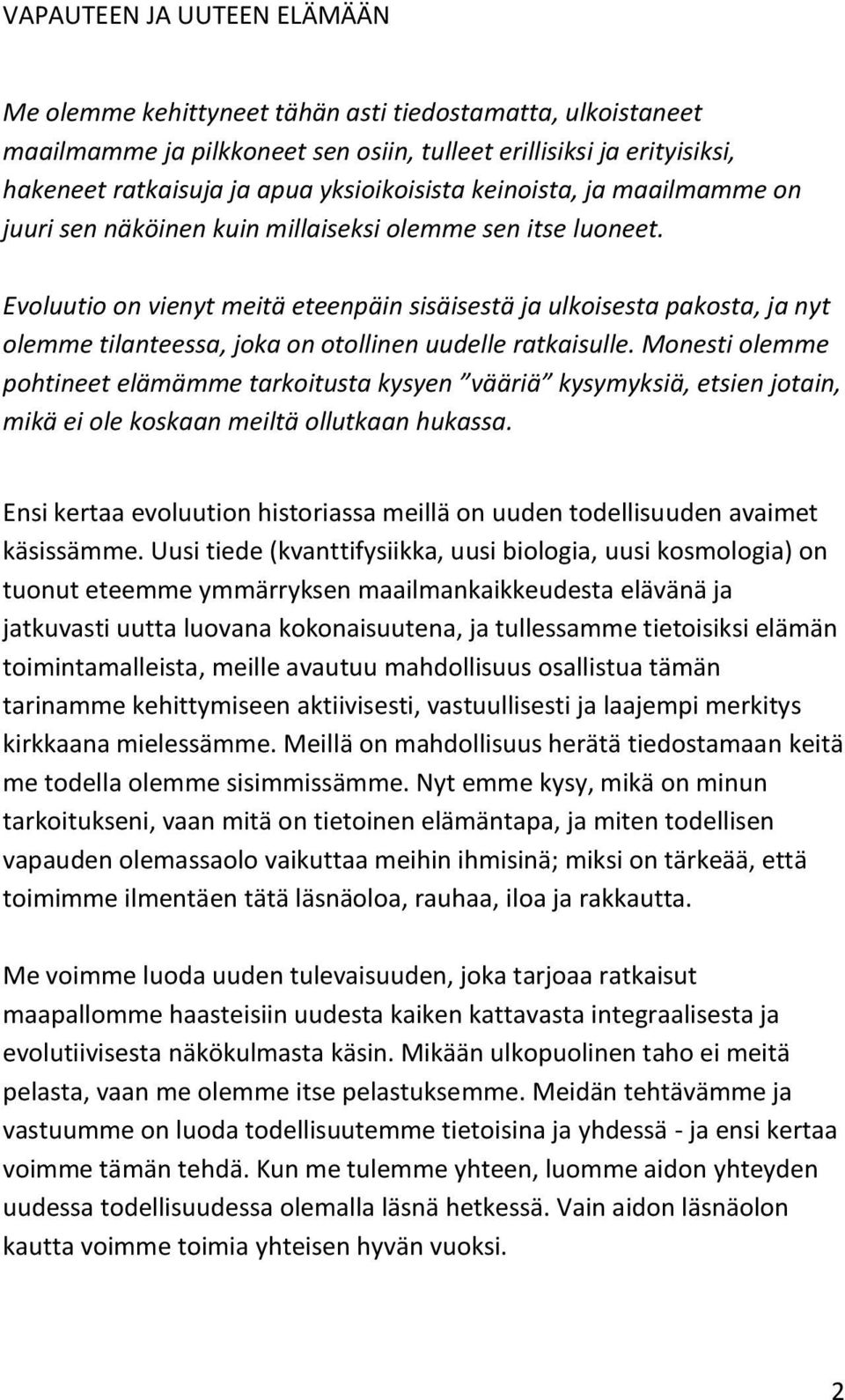 Evoluutio on vienyt meitä eteenpäin sisäisestä ja ulkoisesta pakosta, ja nyt olemme tilanteessa, joka on otollinen uudelle ratkaisulle.