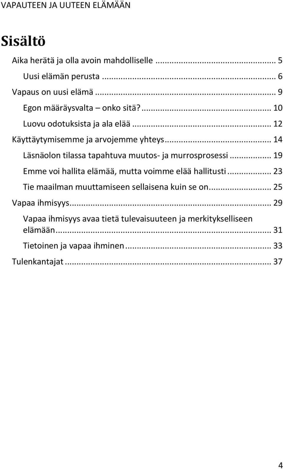 .. 14 Läsnäolon tilassa tapahtuva muutos- ja murrosprosessi... 19 Emme voi hallita elämää, mutta voimme elää hallitusti.