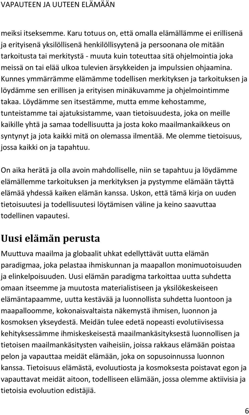 meissä on tai elää ulkoa tulevien ärsykkeiden ja impulssien ohjaamina.