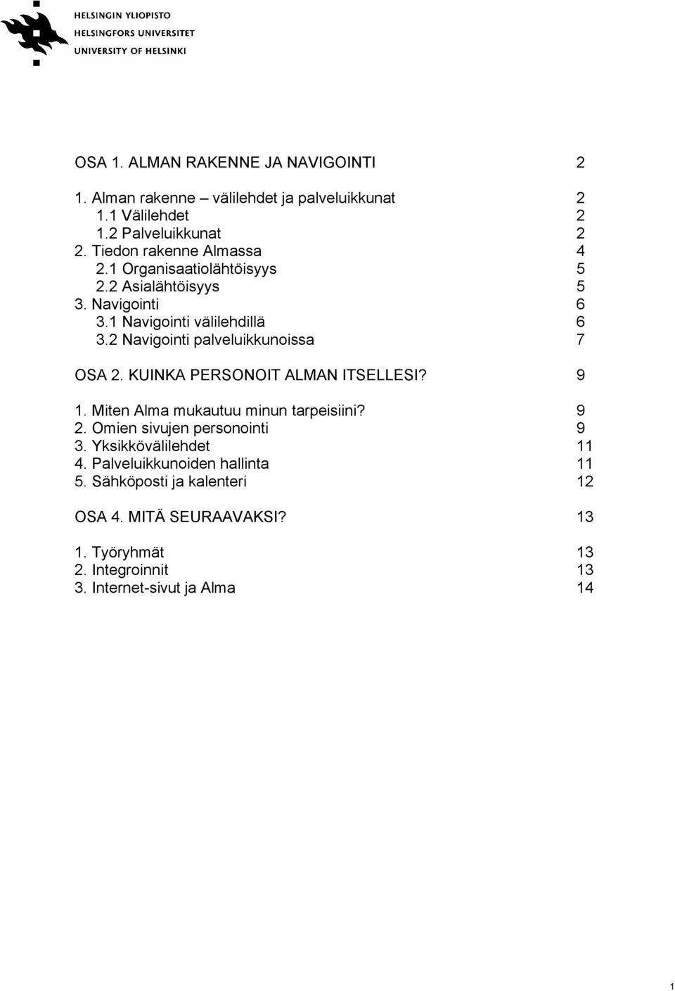 2 Navigointi palveluikkunoissa 7 OSA 2. KUINKA PERSONOIT ALMAN ITSELLESI? 9 1. Miten Alma mukautuu minun tarpeisiini? 9 2.