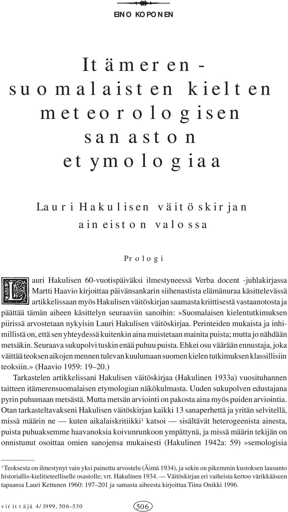 käsittelyn seuraaviin sanoihin:»suomalaisen kielentutkimuksen piirissä arvostetaan nykyisin Lauri Hakulisen väitöskirjaa.
