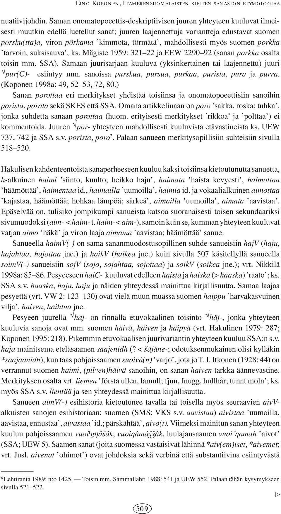 törmätä, mahdollisesti myös suomen porkka tarvoin, suksisauva, ks. Mägiste 1959: 321 22 ja EEW 2290 92 (sanan porkka osalta toisin mm. SSA).