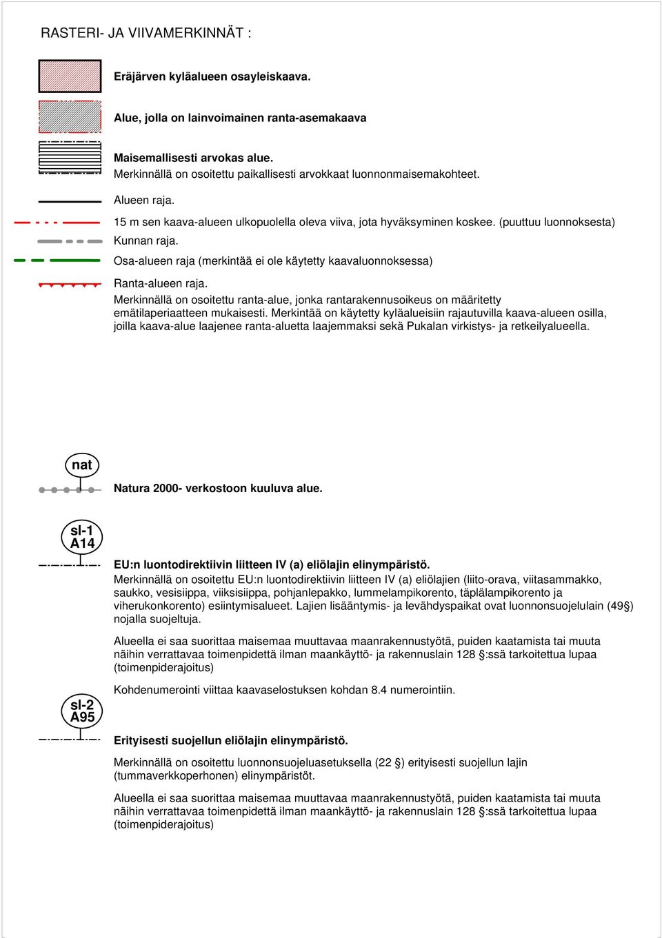 Osa-alueen raja (merkintää ei ole käytetty kaavaluonnoksessa) Ranta-alueen raja. Merkinnällä on osoitettu ranta-alue, jonka rantarakennusoikeus on määritetty emätilaperiaatteen mukaisesti.