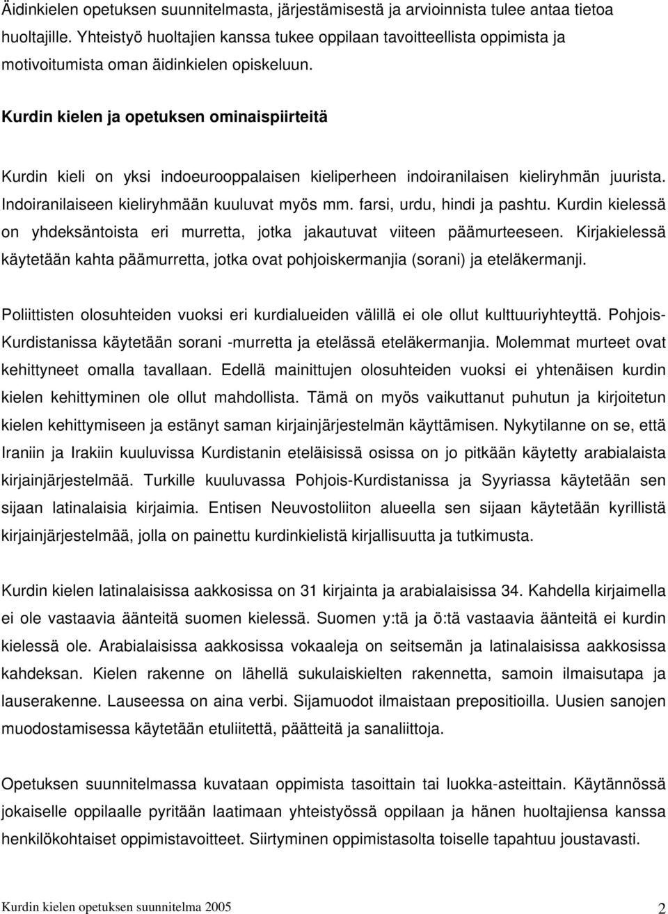 Kurdin kielen ja opetuksen ominaispiirteitä Kurdin kieli on yksi indoeurooppalaisen kieliperheen indoiranilaisen kieliryhmän juurista. Indoiranilaiseen kieliryhmään kuuluvat myös mm.