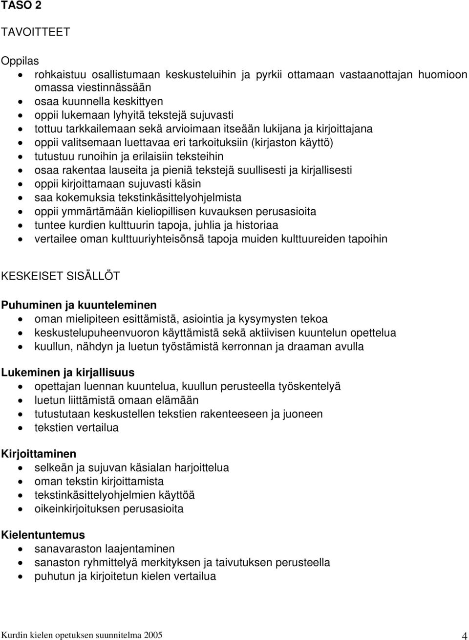 pieniä tekstejä suullisesti ja kirjallisesti oppii kirjoittamaan sujuvasti käsin saa kokemuksia tekstinkäsittelyohjelmista oppii ymmärtämään kieliopillisen kuvauksen perusasioita tuntee kurdien