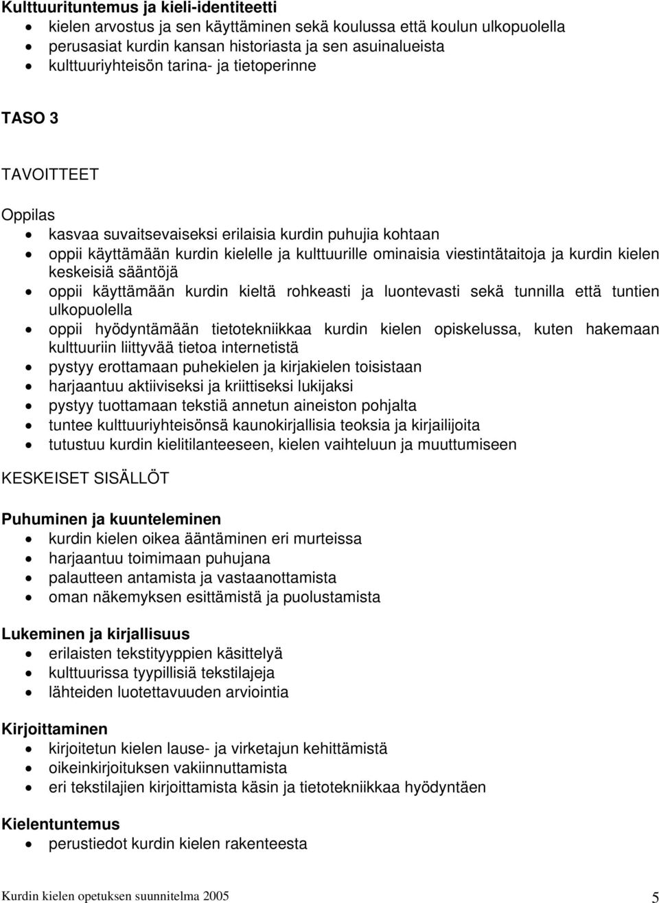 sääntöjä oppii käyttämään kurdin kieltä rohkeasti ja luontevasti sekä tunnilla että tuntien ulkopuolella oppii hyödyntämään tietotekniikkaa kurdin kielen opiskelussa, kuten hakemaan kulttuuriin