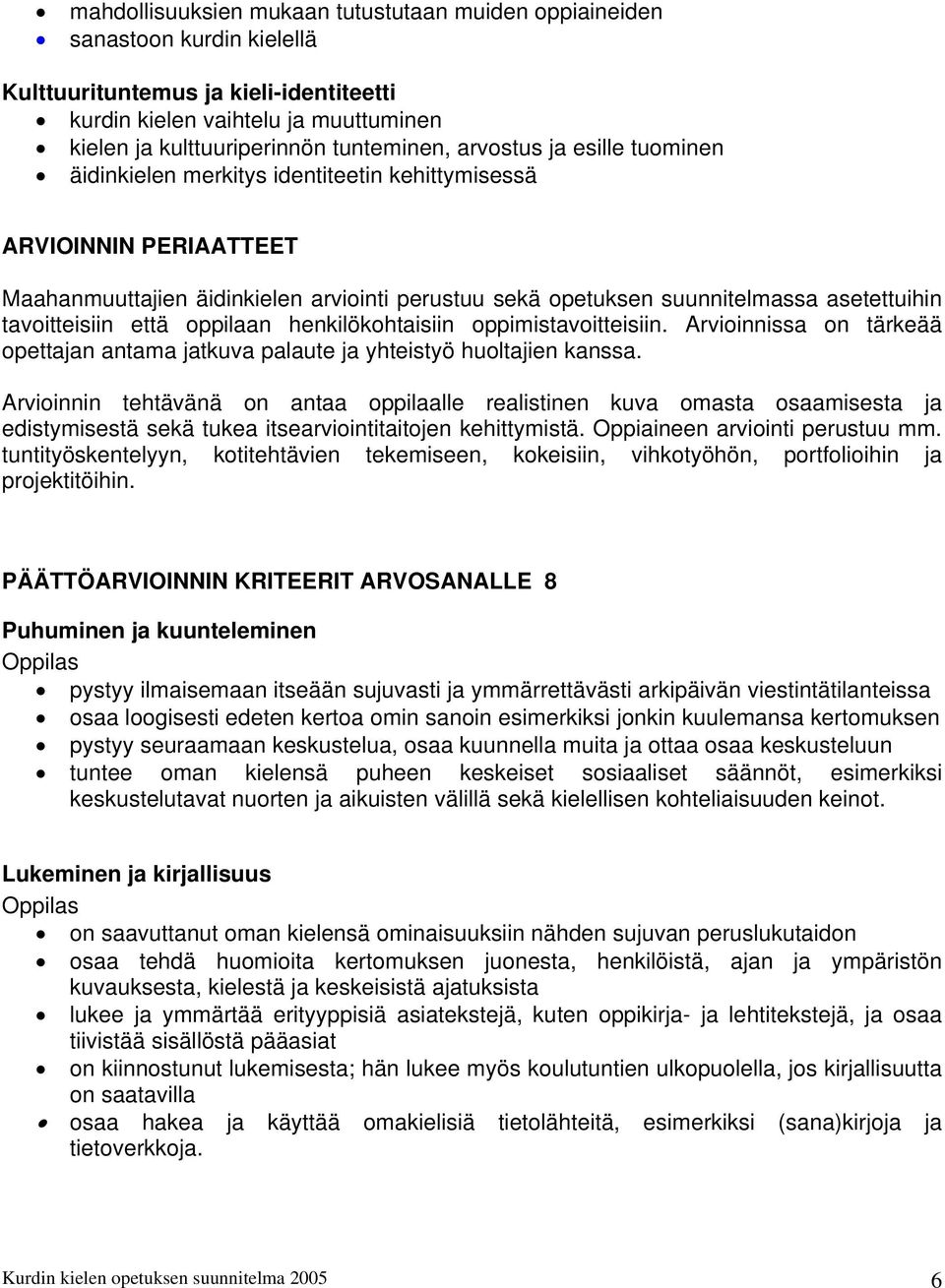 tavoitteisiin että oppilaan henkilökohtaisiin oppimistavoitteisiin. Arvioinnissa on tärkeää opettajan antama jatkuva palaute ja yhteistyö huoltajien kanssa.