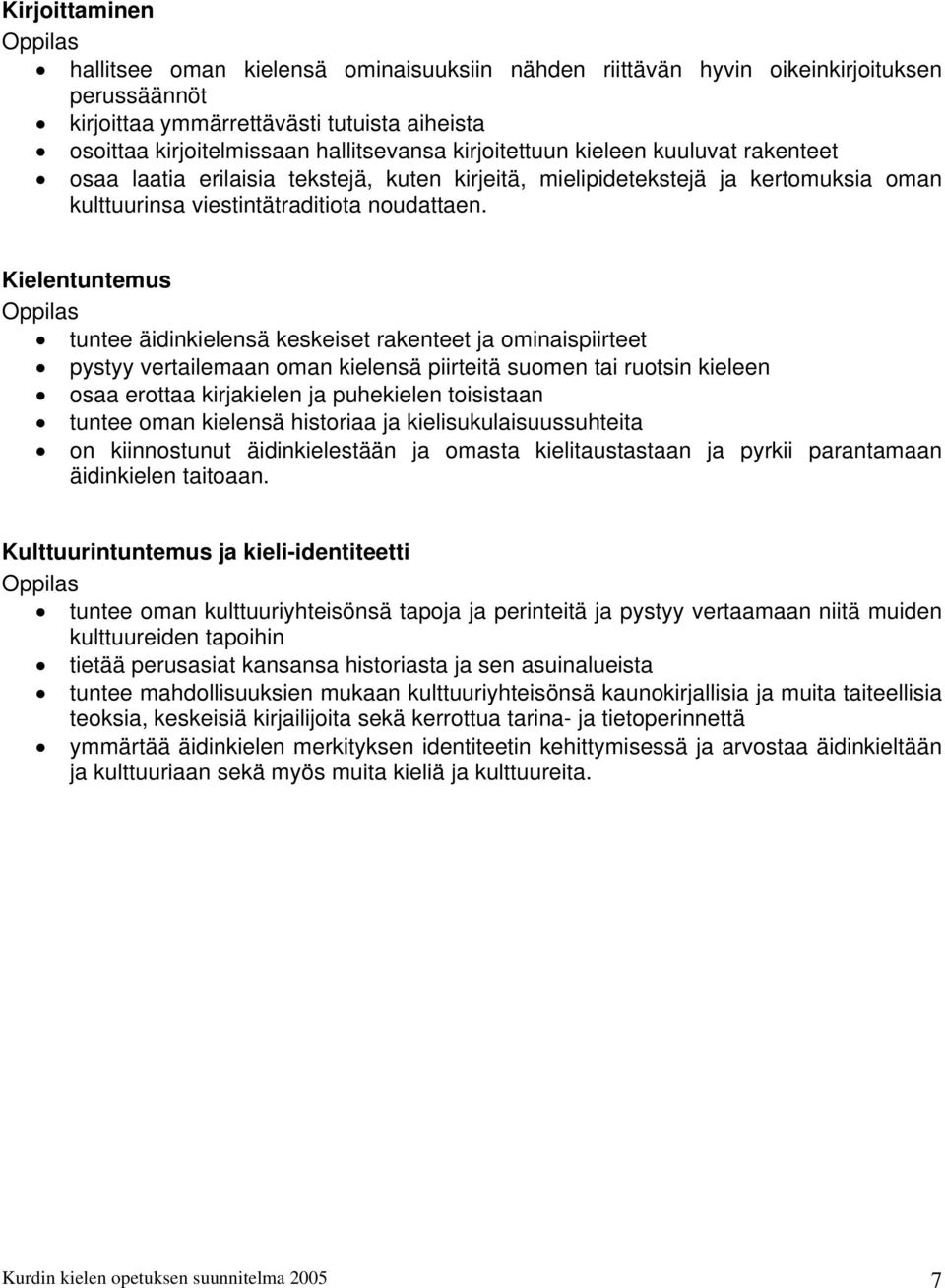 Kielentuntemus tuntee äidinkielensä keskeiset rakenteet ja ominaispiirteet pystyy vertailemaan oman kielensä piirteitä suomen tai ruotsin kieleen osaa erottaa kirjakielen ja puhekielen toisistaan