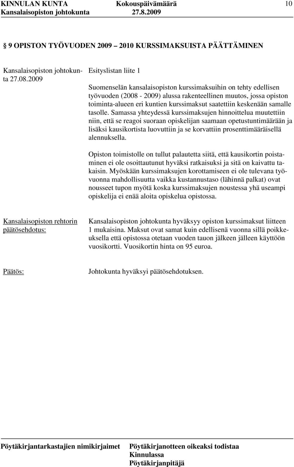 Samassa yhteydessä kurssimaksujen hinnoittelua muutettiin niin, että se reagoi suoraan opiskelijan saamaan opetustuntimäärään ja lisäksi kausikortista luovuttiin ja se korvattiin prosenttimääräisellä