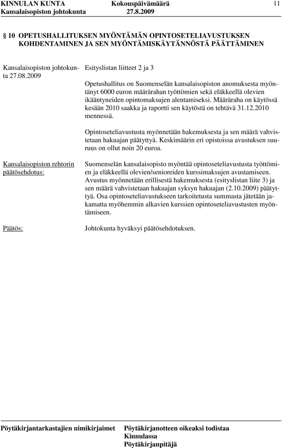 2010 mennessä. Opintoseteliavustusta myönnetään hakemuksesta ja sen määrä vahvistetaan hakuajan päätyttyä. Keskimäärin eri opistoissa avustuksen suuruus on ollut noin 20 euroa.