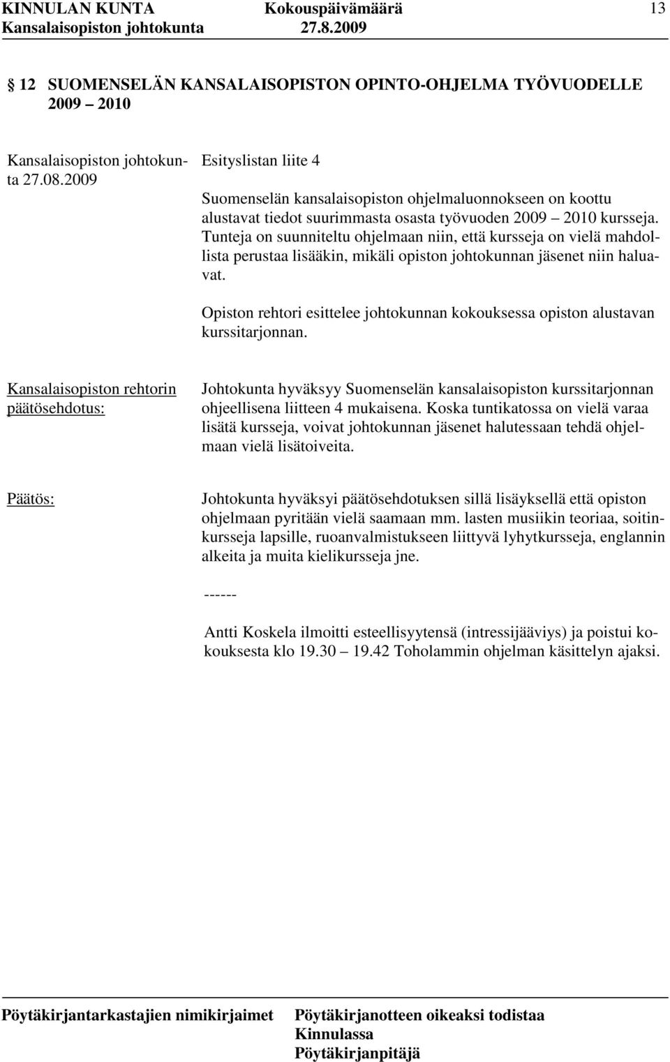 Opiston rehtori esittelee johtokunnan kokouksessa opiston alustavan kurssitarjonnan. Johtokunta hyväksyy Suomenselän kansalaisopiston kurssitarjonnan ohjeellisena liitteen 4 mukaisena.