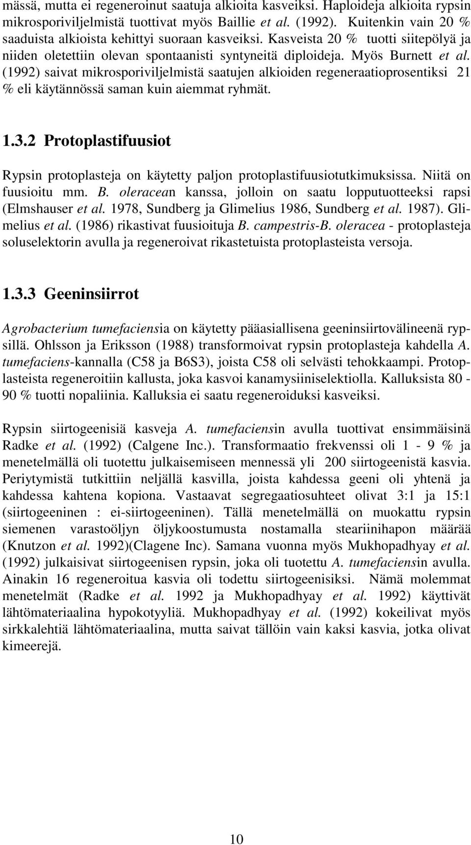 (1992) saivat mikrosporiviljelmistä saatujen alkioiden regeneraatioprosentiksi 21 % eli käytännössä saman kuin aiemmat ryhmät. 1.3.