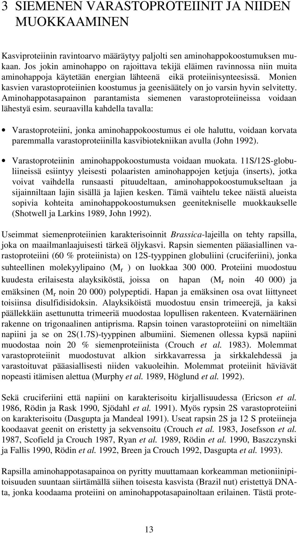 Monien kasvien varastoproteiinien koostumus ja geenisäätely on jo varsin hyvin selvitetty. Aminohappotasapainon parantamista siemenen varastoproteiineissa voidaan lähestyä esim.