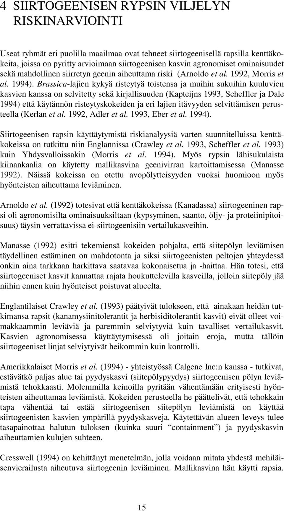 Brassica-lajien kykyä risteytyä toistensa ja muihin sukuihin kuuluvien kasvien kanssa on selvitetty sekä kirjallisuuden (Kapteijns 1993, Scheffler ja Dale 1994) että käytännön risteytyskokeiden ja
