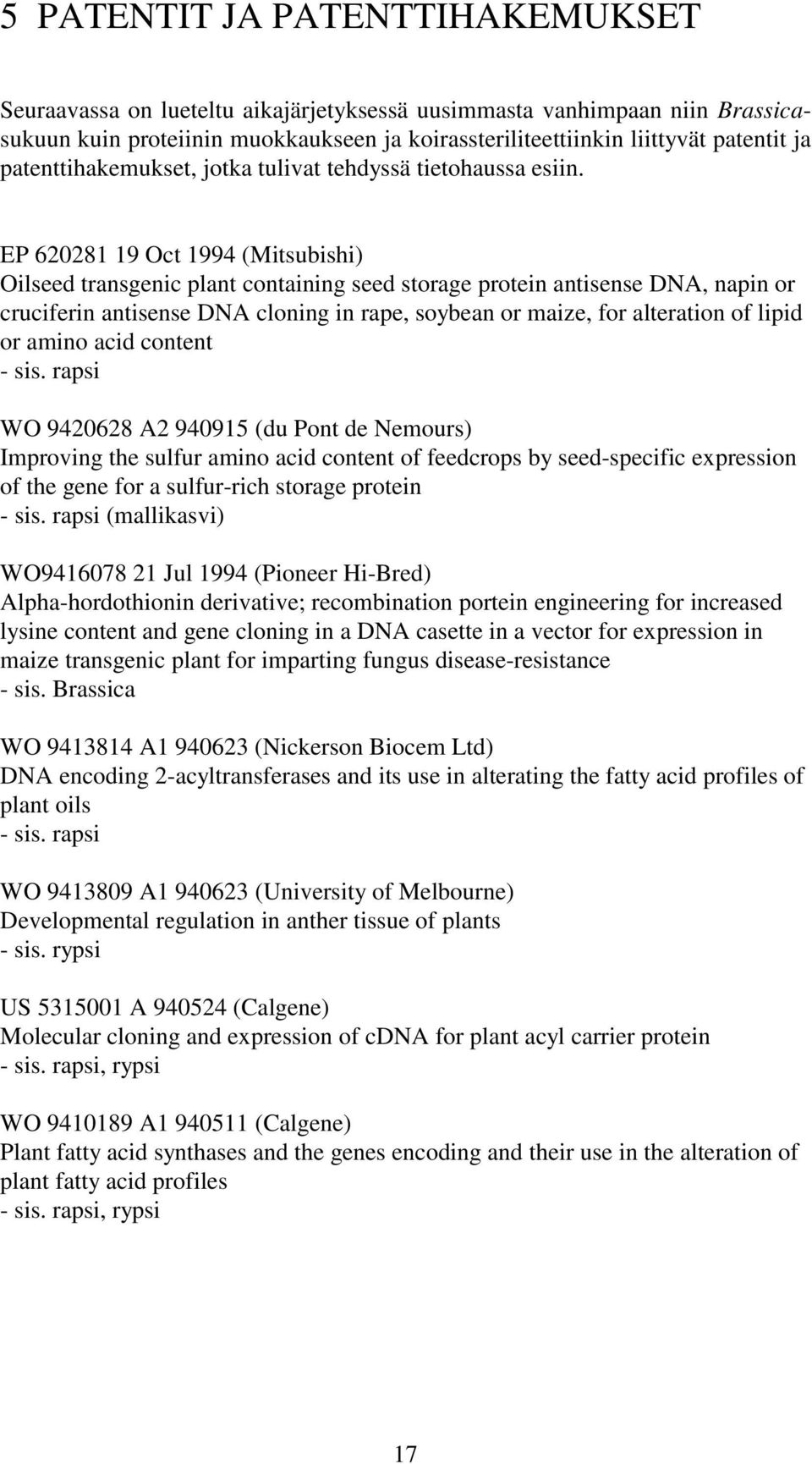 EP 620281 19 Oct 1994 (Mitsubishi) Oilseed transgenic plant containing seed storage protein antisense DNA, napin or cruciferin antisense DNA cloning in rape, soybean or maize, for alteration of lipid