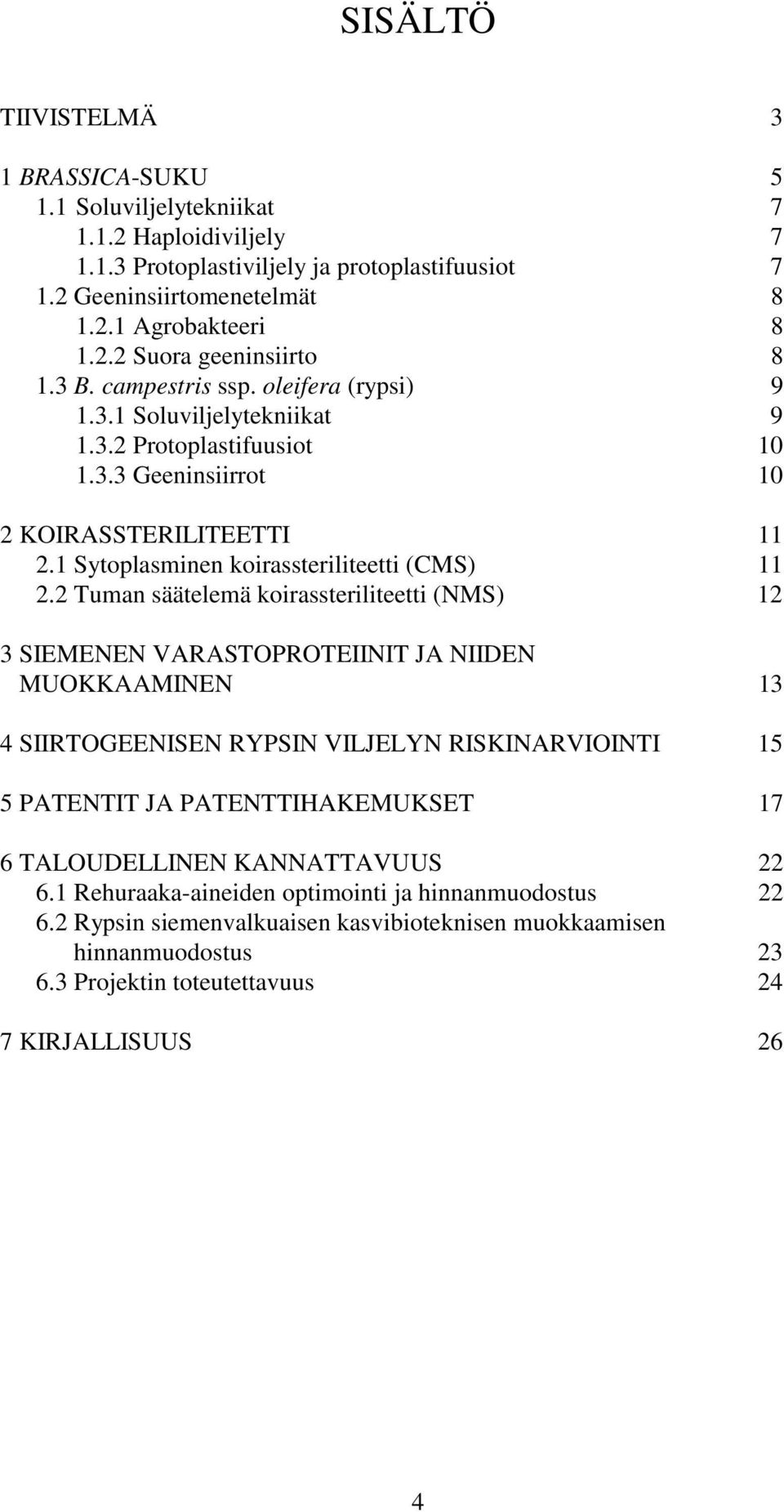 2 Tuman säätelemä koirassteriliteetti (NMS) 12 3 SIEMENEN VARASTOPROTEIINIT JA NIIDEN MUOKKAAMINEN 13 4 SIIRTOGEENISEN RYPSIN VILJELYN RISKINARVIOINTI 15 5 PATENTIT JA PATENTTIHAKEMUKSET 17 6