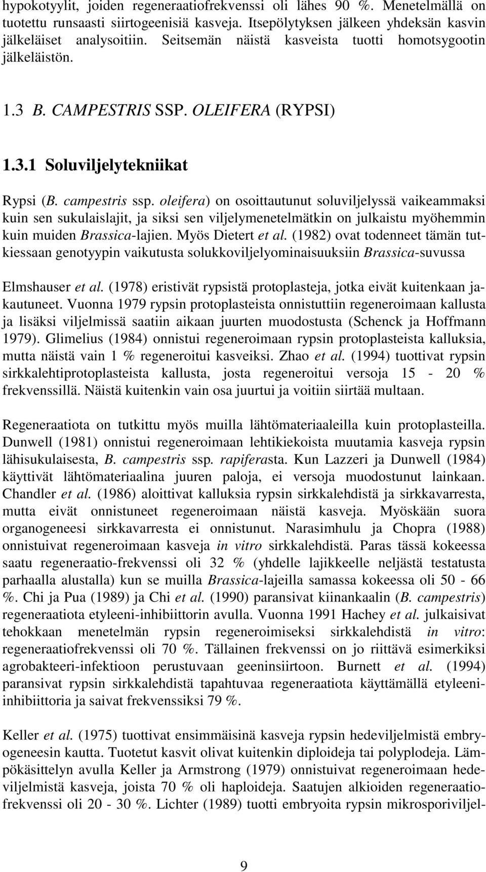 oleifera) on osoittautunut soluviljelyssä vaikeammaksi kuin sen sukulaislajit, ja siksi sen viljelymenetelmätkin on julkaistu myöhemmin kuin muiden Brassica-lajien. Myös Dietert et al.