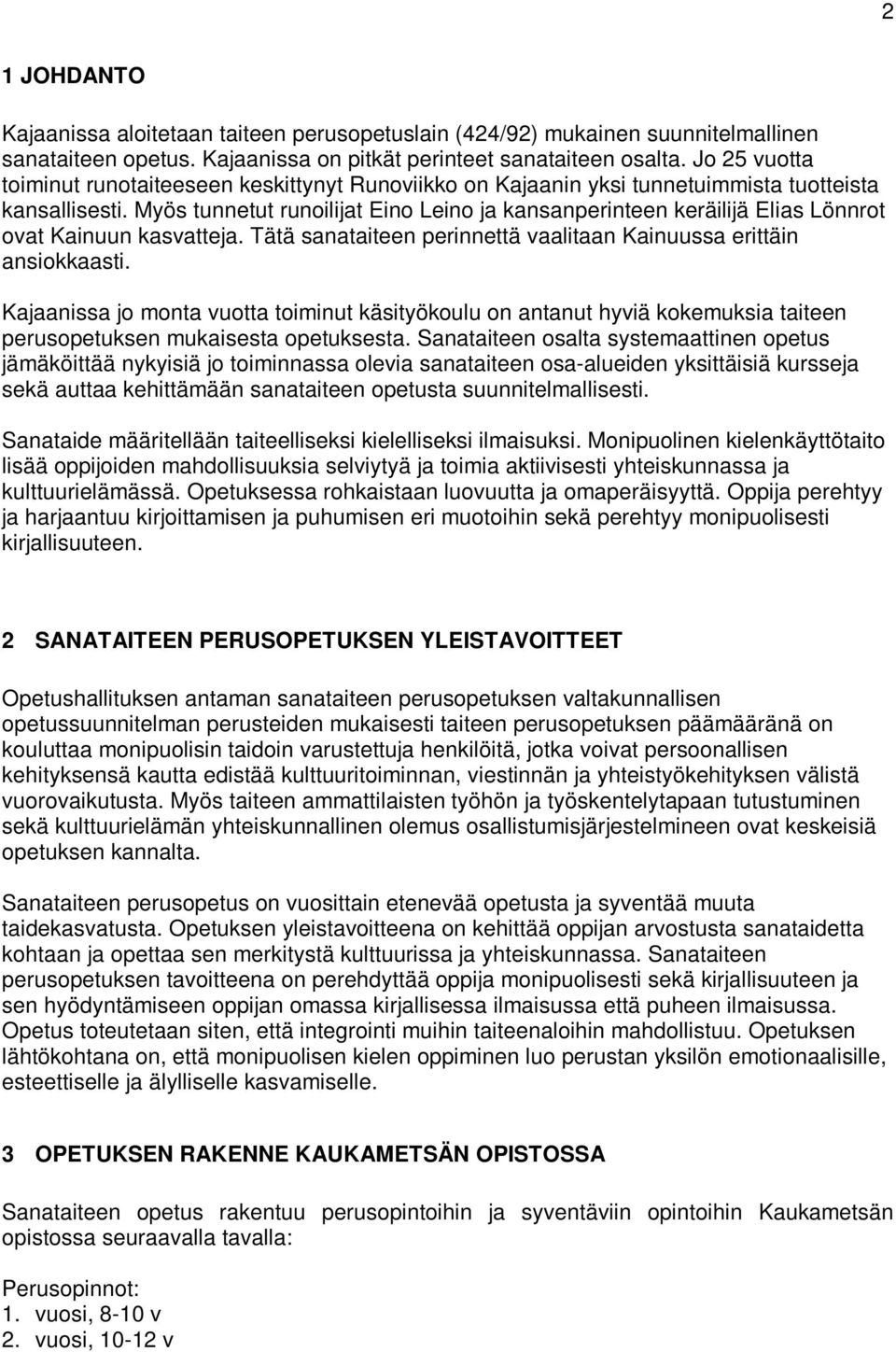 Myös tunnetut runoilijat Eino Leino ja kansanperinteen keräilijä Elias Lönnrot ovat Kainuun kasvatteja. Tätä sanataiteen perinnettä vaalitaan Kainuussa erittäin ansiokkaasti.