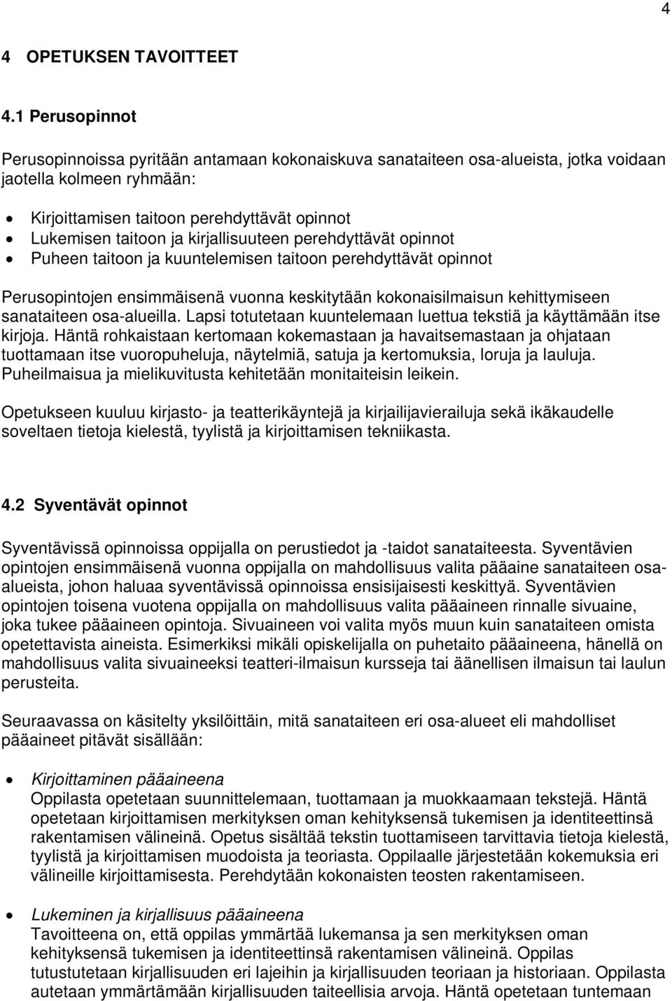 kirjallisuuteen perehdyttävät opinnot Puheen taitoon ja kuuntelemisen taitoon perehdyttävät opinnot Perusopintojen ensimmäisenä vuonna keskitytään kokonaisilmaisun kehittymiseen sanataiteen