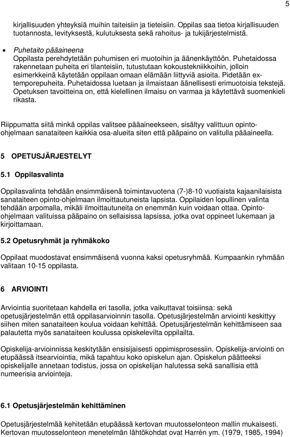 Puhetaidossa rakennetaan puheita eri tilanteisiin, tutustutaan kokoustekniikkoihin, jolloin esimerkkeinä käytetään oppilaan omaan elämään liittyviä asioita. Pidetään extemporepuheita.