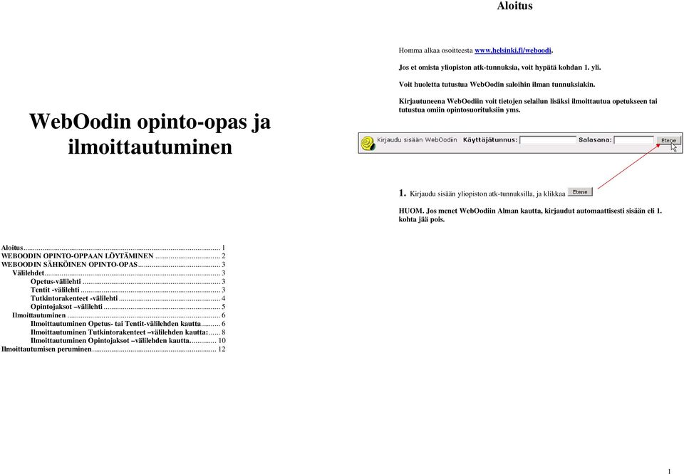 Kirjaudu sisään yliopiston atk-tunnuksilla, ja klikkaa HUOM. Jos menet WebOodiin Alman kautta, kirjaudut automaattisesti sisään eli 1. kohta jää pois. Aloitus... 1 WEBOODIN OPINTO-OPPAAN LÖYTÄMINEN.