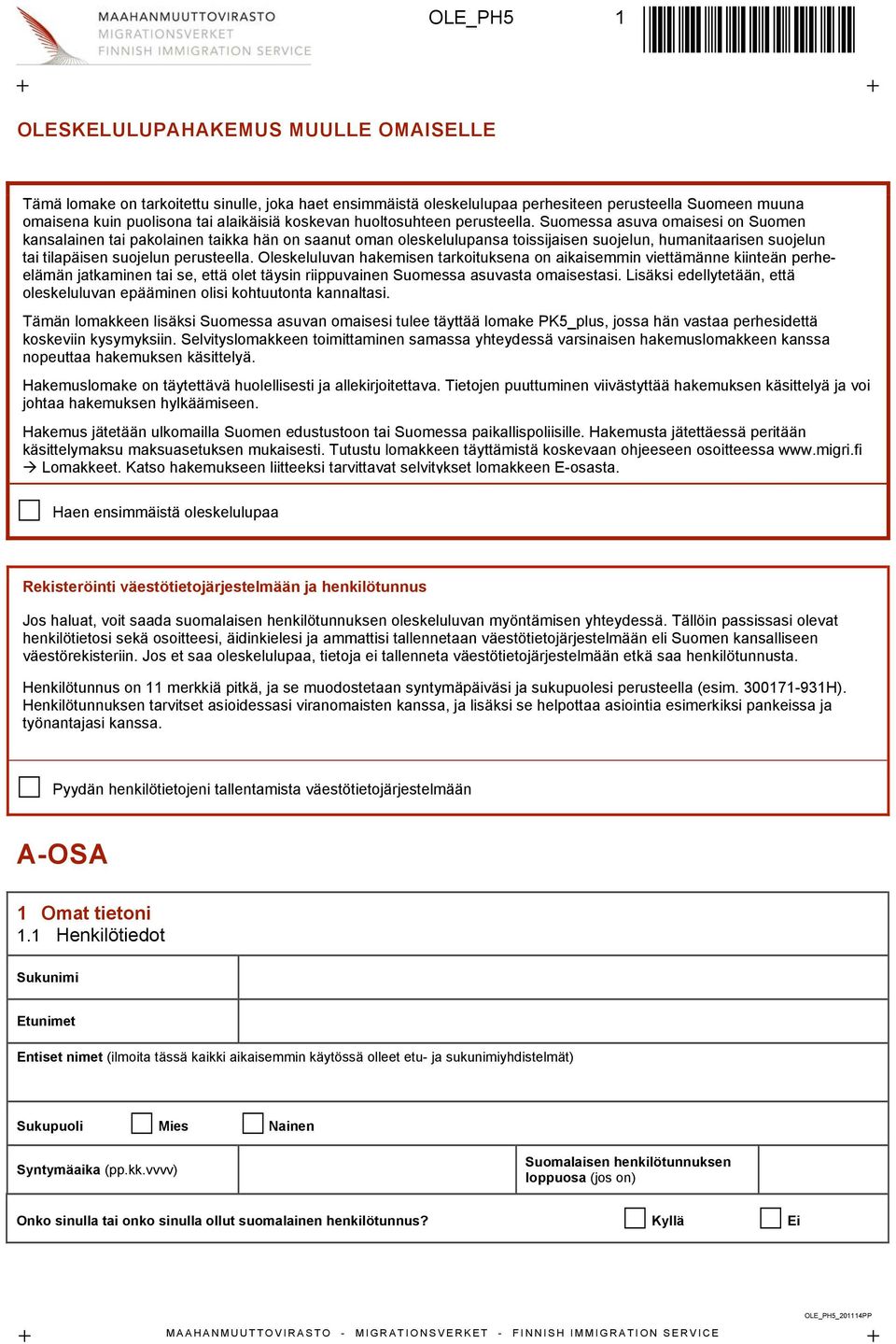 Suomessa asuva omaisesi on Suomen kansalainen tai pakolainen taikka hän on saanut oman oleskelulupansa toissijaisen suojelun, humanitaarisen suojelun tai tilapäisen suojelun perusteella.