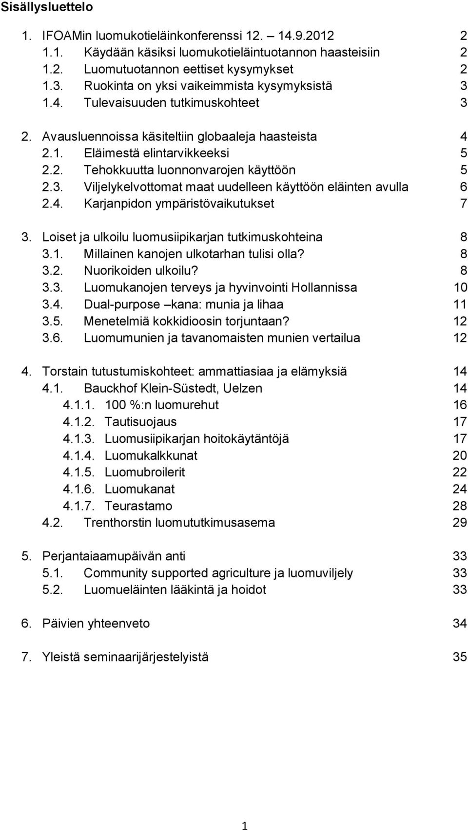 3. Viljelykelvottomat maat uudelleen käyttöön eläinten avulla 6 2.4. Karjanpidon ympäristövaikutukset 7 3. Loiset ja ulkoilu luomusiipikarjan tutkimuskohteina 8 3.1.