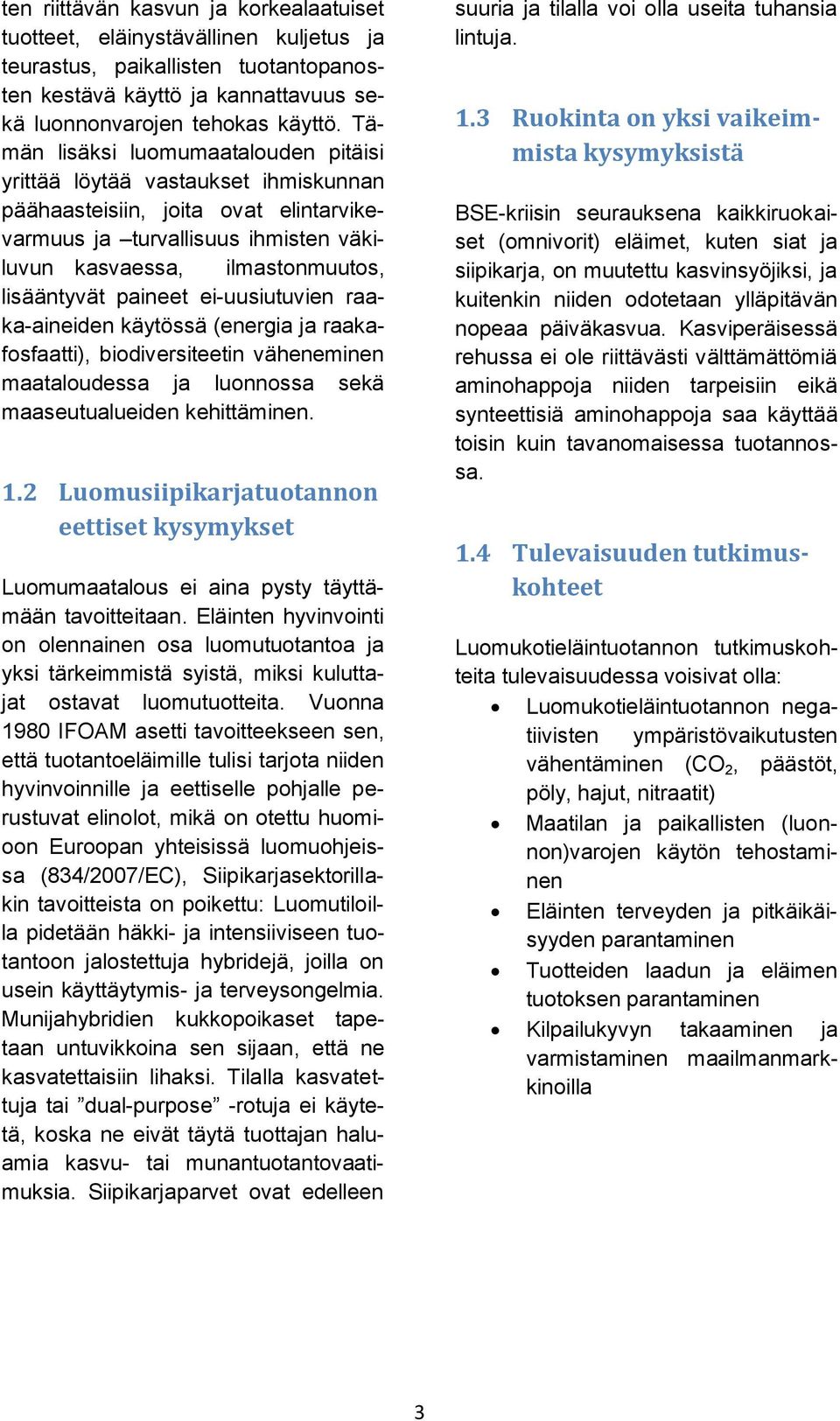 paineet ei-uusiutuvien raaka-aineiden käytössä (energia ja raakafosfaatti), biodiversiteetin väheneminen maataloudessa ja luonnossa sekä maaseutualueiden kehittäminen. 1.