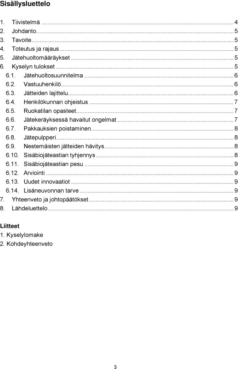 ..8 6.8. Jätepulpperi...8 6.9. Nestemäisten jätteiden hävitys...8 6.10. Sisäbiojäteastian tyhjennys...8 6.11. Sisäbiojäteastian pesu...9 6.12. Arviointi...9 6.13.