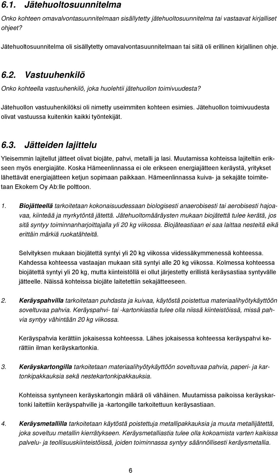 Jätehuollon vastuuhenkilöksi oli nimetty useimmiten kohteen esimies. Jätehuollon toimivuudesta olivat vastuussa kuitenkin kaikki työntekijät. 6.3.