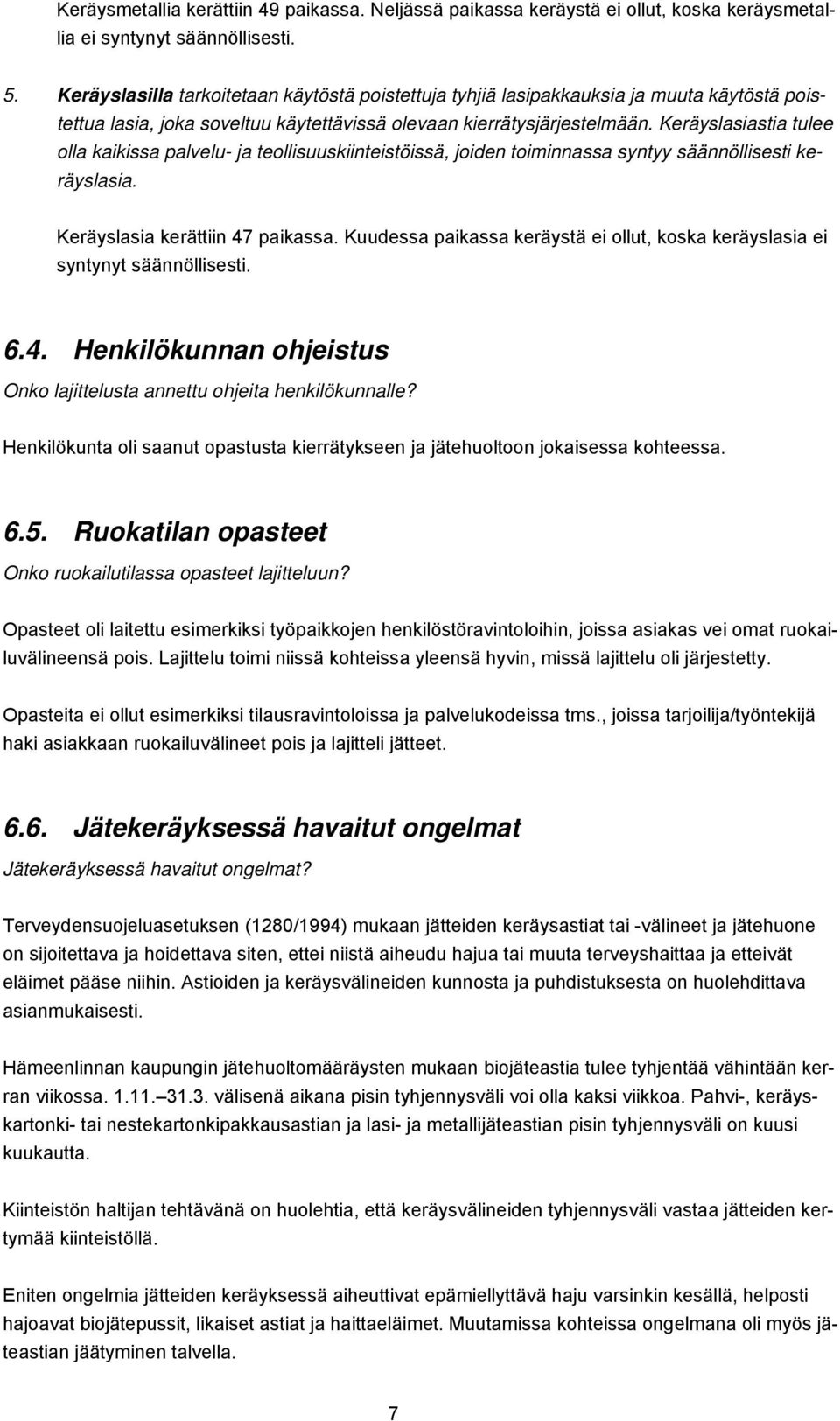 Keräyslasiastia tulee olla kaikissa palvelu- ja teollisuuskiinteistöissä, joiden toiminnassa syntyy säännöllisesti keräyslasia. Keräyslasia kerättiin 47 paikassa.