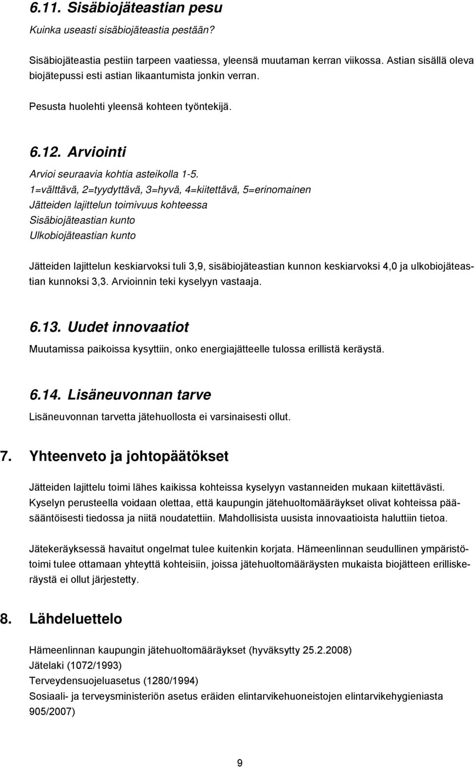 1=välttävä, 2=tyydyttävä, 3=hyvä, 4=kiitettävä, 5=erinomainen Jätteiden lajittelun toimivuus kohteessa Sisäbiojäteastian kunto Ulkobiojäteastian kunto Jätteiden lajittelun keskiarvoksi tuli 3,9,