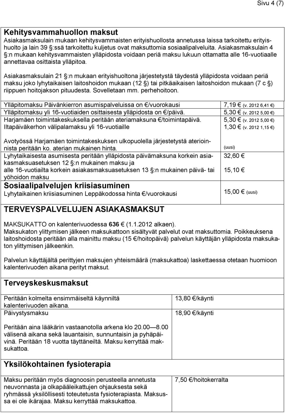 Asiakasmaksulain 21 :n mukaan erityishuoltona järjestetystä täydestä ylläpidosta voidaan periä maksu joko lyhytaikaisen laitoshoidon mukaan (12 ) tai pitkäaikaisen laitoshoidon mukaan (7 c ) riippuen