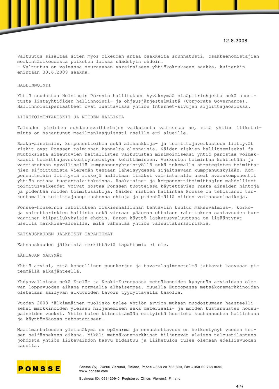 HALLINNOINTI Yhtiö noudattaa Helsingin Pörssin hallituksen hyväksymää sisäpiiriohjetta sekä suositusta listayhtiöiden hallinnointi- ja ohjausjärjestelmistä (Corporate Governance).