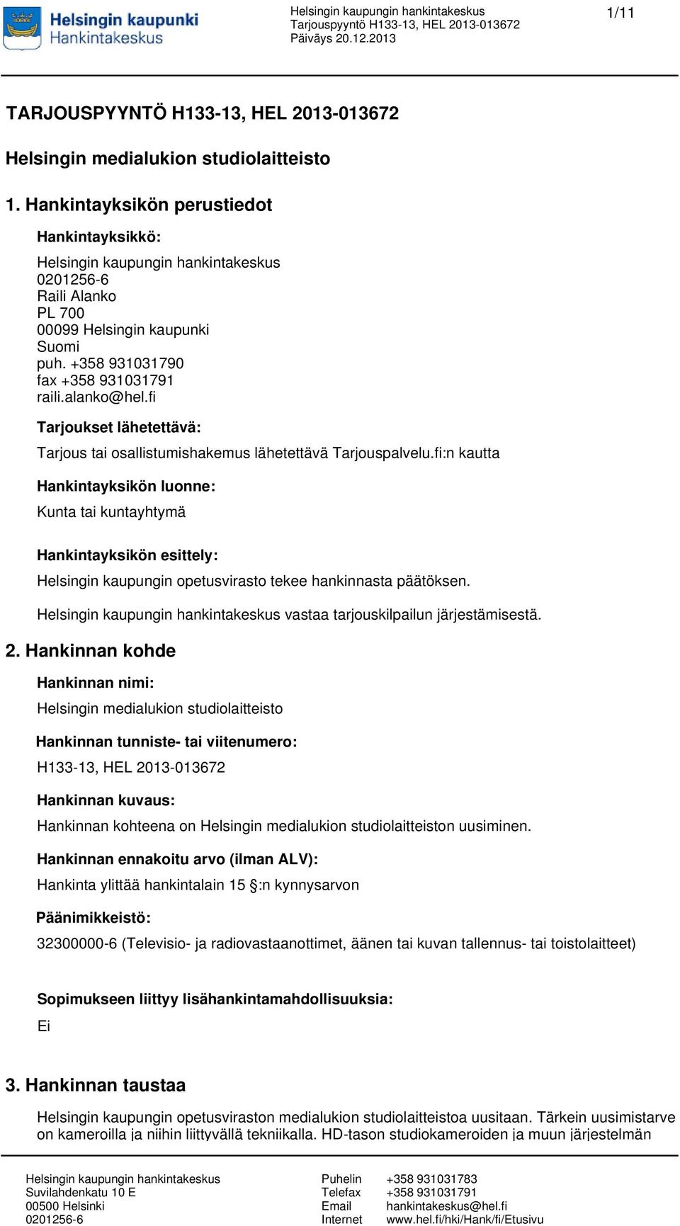 fi:n kautta Hankintayksikön luonne: Kunta tai kuntayhtymä Hankintayksikön esittely: Helsingin kaupungin opetusvirasto tekee hankinnasta päätöksen. vastaa tarjouskilpailun järjestämisestä. 2.