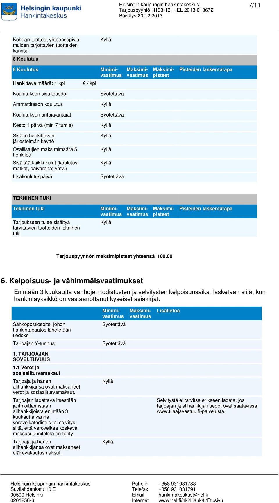 ) Lisäkoulutuspäivä TEKNINEN TUKI Tekninen tuki Tarjoukseen tulee sisältyä tarvittavien tuotteiden tekninen tuki 8 Koulutus Tarjouspyynnön maksimipisteet yhteensä 100.00 6.