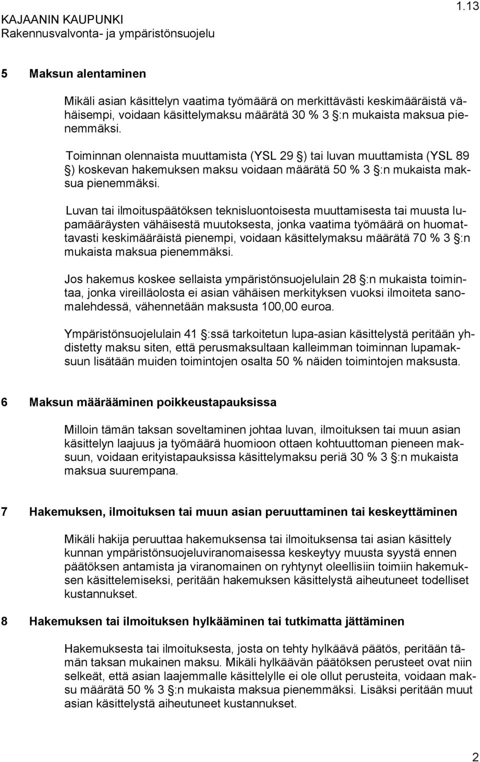 Luvan tai ilmoituspäätöksen teknisluontoisesta muuttamisesta tai muusta lupamääräysten vähäisestä muutoksesta, jonka vaatima työmäärä on huomattavasti keskimääräistä pienempi, voidaan käsittelymaksu